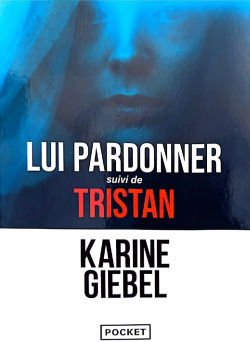 Lui pardonner (suivi de) Tristan par Karine Giebel
