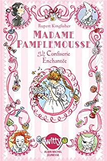 Madame Pamplemousse et la confiserie enchante par Rupert Kingfisher