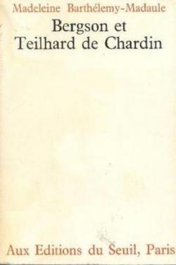 Bergson et Teilhard de Chardin par Madeleine Barthlmy-Madaule