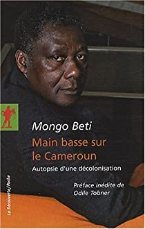 Main basse sur le Cameroun : Autopsie d'une dcolonisation par Mongo Beti