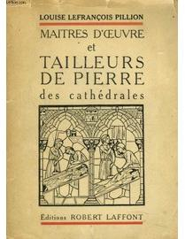 Matres d'oeuvre et Tailleurs de Pierre des Cathdrales. par Louise Lefranois-Pillion