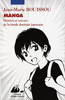 Manga. Histoire et univers de la bande dessine japonaise par Jean-Marie Bouissou