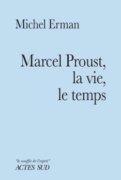 Marcel Proust, la vie, le temps par Michel Erman