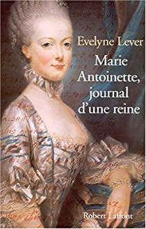 Marie-Antoinette : Journal d'une reine par Evelyne Lever