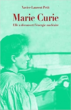 Marie Curie : Elle a dcouvert l'nergie nuclaire par Xavier-Laurent Petit