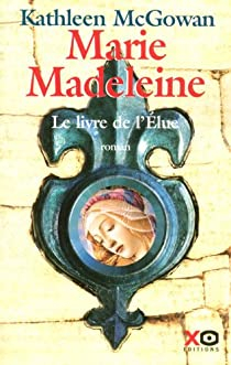 Marie-Madeleine, Tome 1 : Le livre de l'Elue par Kathleen McGowan