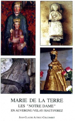 Marie de la terre : les 'Notre Dame' en Auvergne, Velay, Haut-Forez par Jean-Claude Autruc-Colcombet
