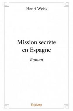 Mission secrte en Espagne par Henri Weiss