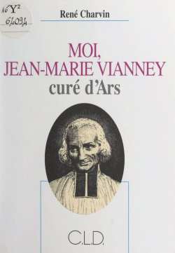 Moi, Jean-Marie Vianney, cur d'Ars par Ren Charvin