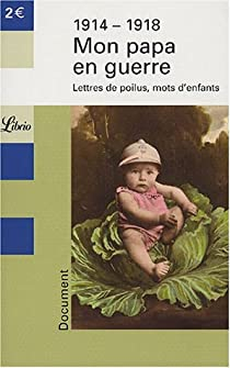 Mon papa en guerre. Lettres de poilus, mots d'enfants, 1914-1918 par Jean-Pierre Guno