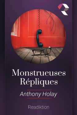 Monstrueuses Rpliques par Anthony Holay