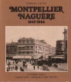 Montpellier nagure : 1845-1944 par Mireille Lacave