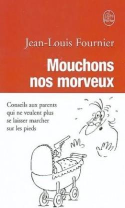 Mouchons nos morveux : Conseils aux parents qui ne veulent plus se laisser marcher sur les pieds par Jean-Louis Fournier