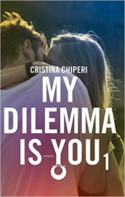 My dilemma is you, tome 1 par Cristina Chiperi