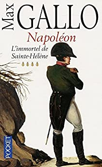 Napolon, tome 4 : L'Immortel de Sainte-Hlne, 1812-1821 par Max Gallo