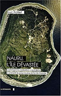 Nauru, l'le dvaste : Comment la civilisation capitaliste a dtruit le pays le plus riche du monde par Luc Folliet