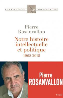 Notre histoire intellectuelle et politique 1968-2018 par Pierre Rosanvallon