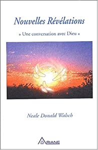 Nouvelles Rvlations : Une conversation avec Dieu par Neale Donald Walsch