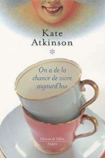 On a de la chance de vivre aujourd'hui par Kate Atkinson