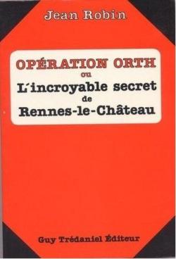 Operation Orth ou l'incroyable secret de Rennes-le-Chteau par Jean Robin