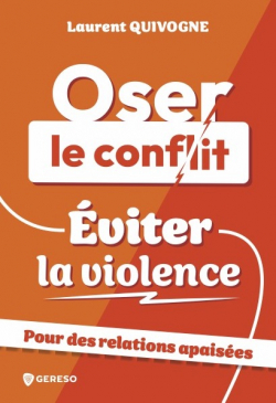 Oser le conflit, viter la violence : pour des relations apaises par Laurent Quivogne