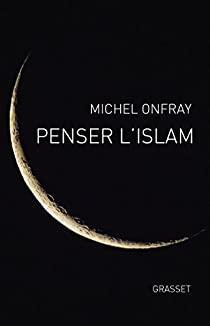 Penser l'islam par Michel Onfray