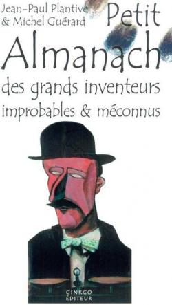Petit almanach des inventeurs improbables & mconnus par Jean-Paul Plantive