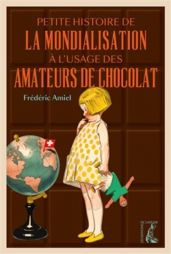 Petite histoire de la mondialisation  l'usage des amateurs de chocolat par Frdric Amiel