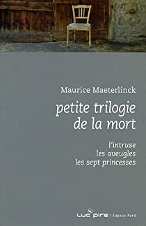 Petite trilogie de la mort par Maurice Maeterlinck