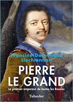 Pierre le Grand : Le premier empereur de toutes les Russies par Francine-Dominique Liechtenhan