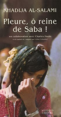 Pleure,  Reine de Saba ! : Histoires de survie et d'intrigues au Ymen par Khadija Al-Salami