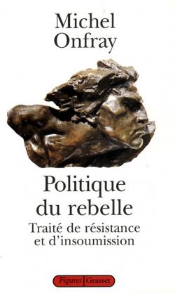 Politique du rebelle par Michel Onfray