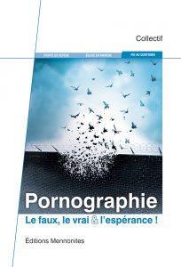 Pornographie. Le faux, le vrai & l'esprance par Editions Mennonites