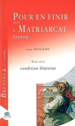 Pour en finir avec la matriarcat breton. Essai sur la condition fminine par Anne Guillou