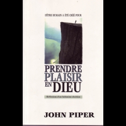 Prendre plaisir en Dieu par John Piper