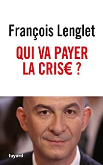 Qui va payer la crise ? par Franois Lenglet