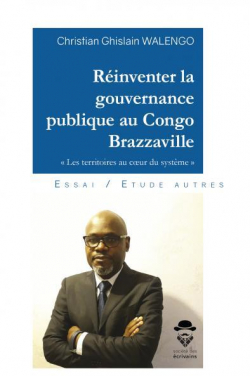 Rinventer la gouvernance publique au Congo Brazzaville par Christian Ghislain Walengo