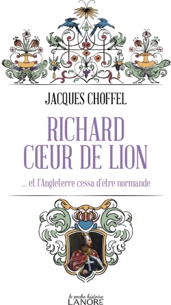 Richard coeur de lion et l'Angleterre cessa d'tre normande par Jacques Choffel