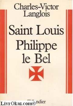 Saint-Louis, Philippe le Bel : 1226-1328 (Histoire de la France au Moyen ge) par Charles-Victor Langlois