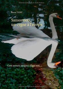 Sansonnets, un cygne  l'envers : Cent sonnets, insignes allant vers.... par Pierre Thiry
