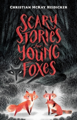 Scary Stories for Young Foxes par Christian McKay Heidicker