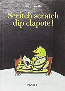 Scritch scratch dip clapote ! par Kitty Crowther