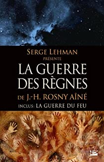 Serge Lehman prsente : La guerre des rgnes - La guerre du feu  par J.-H. Rosny an