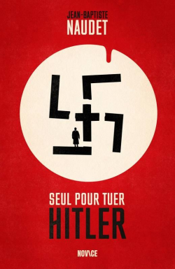 Seul pour tuer Hitler par Jean-Baptiste Naudet