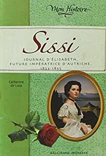 Sissi : Journal d'Elisabeth, future impratrice d'Autriche, 1853-1855 par Catherine de Lasa
