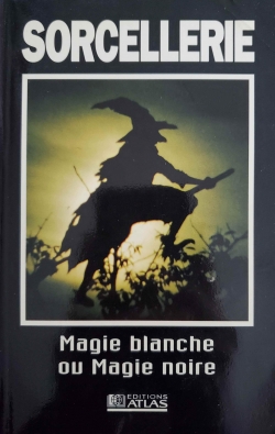 Sorcellerie : Magie blanche ou magie noire par Editions Atlas