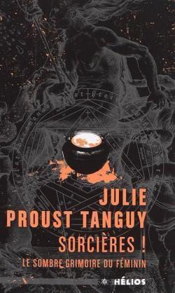 Sorcires ! Le sombre grimoire du fminin par Julie Proust Tanguy