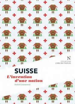 Suisse : L'invention d'une nation par Andr Crettenand