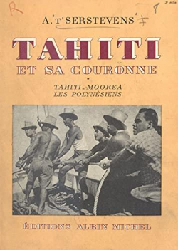 Tahiti et sa couronne : 3 volumes par Albert t'Serstevens