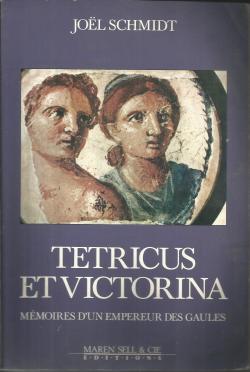 Tetricus et Victorina. Mmoires d'un empereur des Gaules par Jol Schmidt